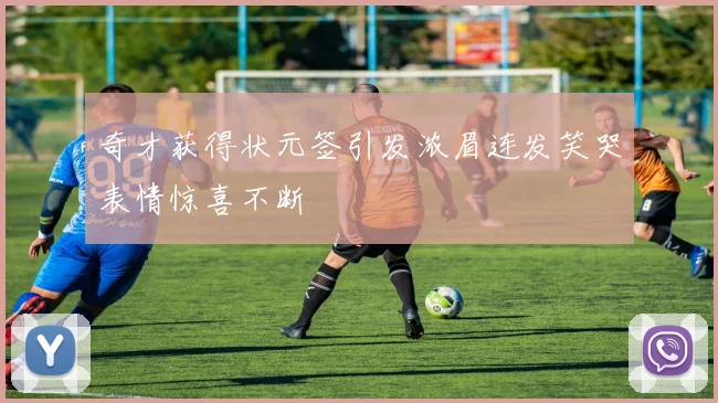 奇才获得状元签引发浓眉连发笑哭表情惊喜不断